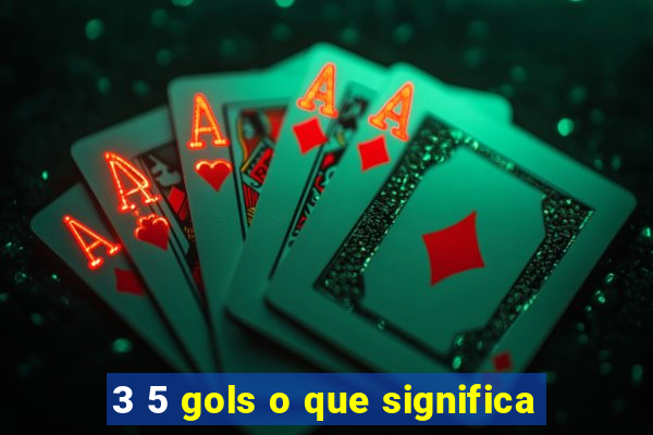3 5 gols o que significa
